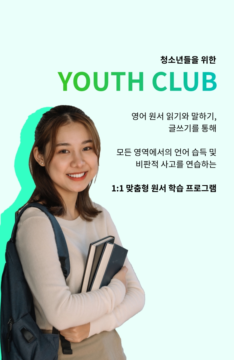 청소년들을 위한 YOUTH CLUB. 영어 원서 읽기와 말하기, 글쓰기를 통해 모든 영역에서의 언어 습득 및 비판적 사고를 연습하는 1:1 맞춤형 원서 학습 프로그램